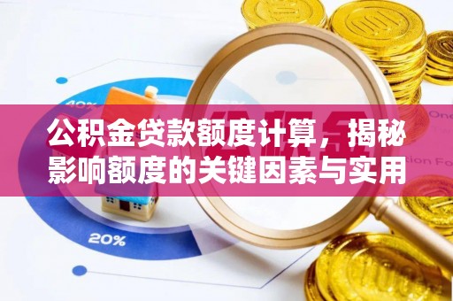 廉江公积金贷款额度计算，揭秘影响额度的关键因素与实用技巧
