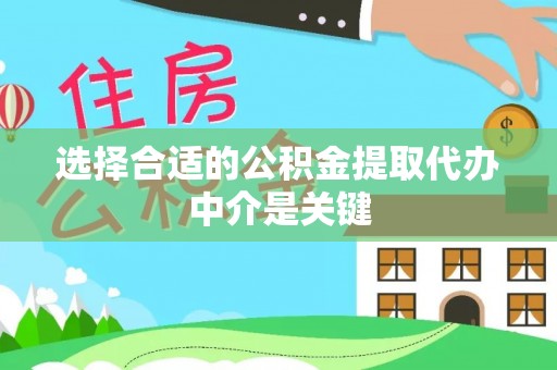廉江选择合适的公积金提取代办中介是关键